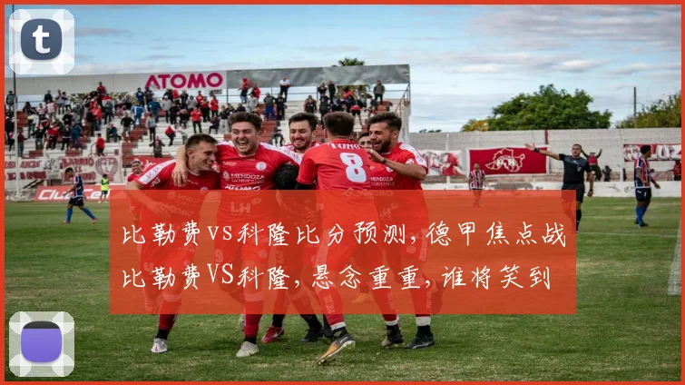 比勒费vs科隆比分预测,德甲焦点战比勒费VS科隆,悬念重重,谁将笑到最后